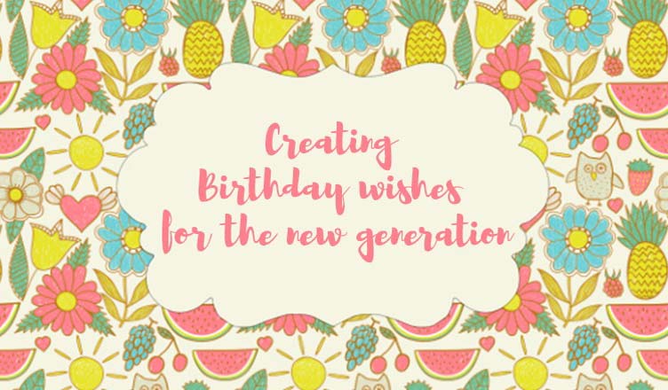 Creating Birthday Wishes For The New Generation