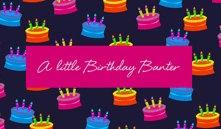 A little Birthday Banter